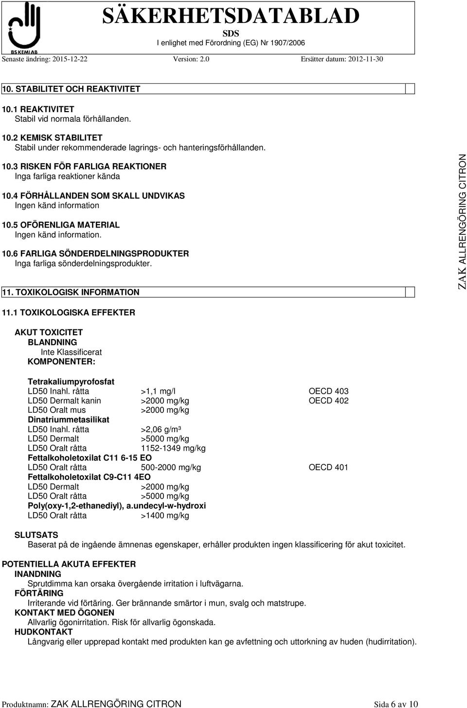 TOXIKOLOGISK INFORMATION 11.1 TOXIKOLOGISKA EFFEKTER AKUT TOXICITET BLANDNING Inte Klassificerat KOMPONENTER: Tetrakaliumpyrofosfat LD50 Inahl.