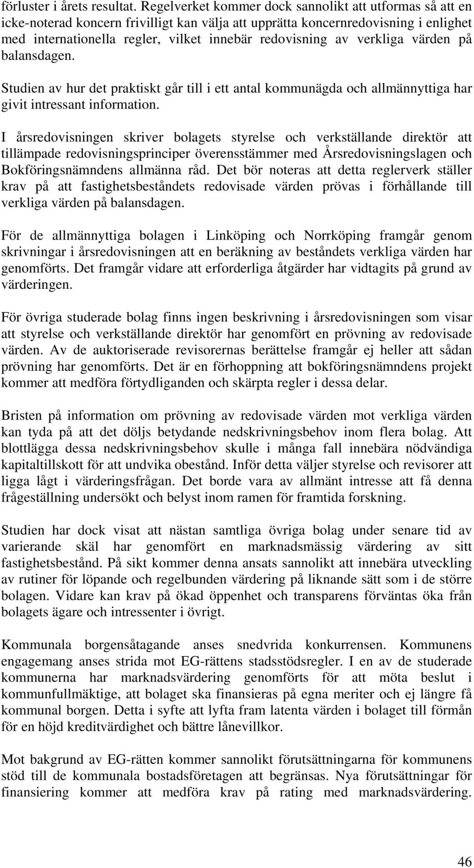 verkliga värden på balansdagen. Studien av hur det praktiskt går till i ett antal kommunägda och allmännyttiga har givit intressant information.