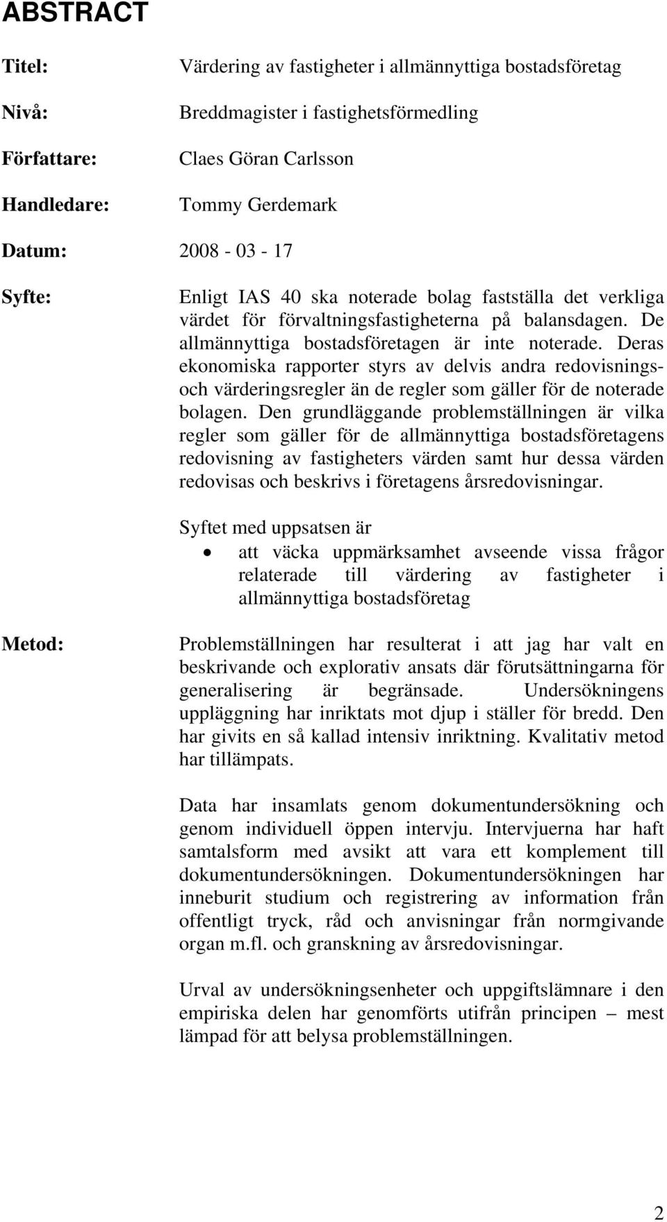 Deras ekonomiska rapporter styrs av delvis andra redovisningsoch värderingsregler än de regler som gäller för de noterade bolagen.