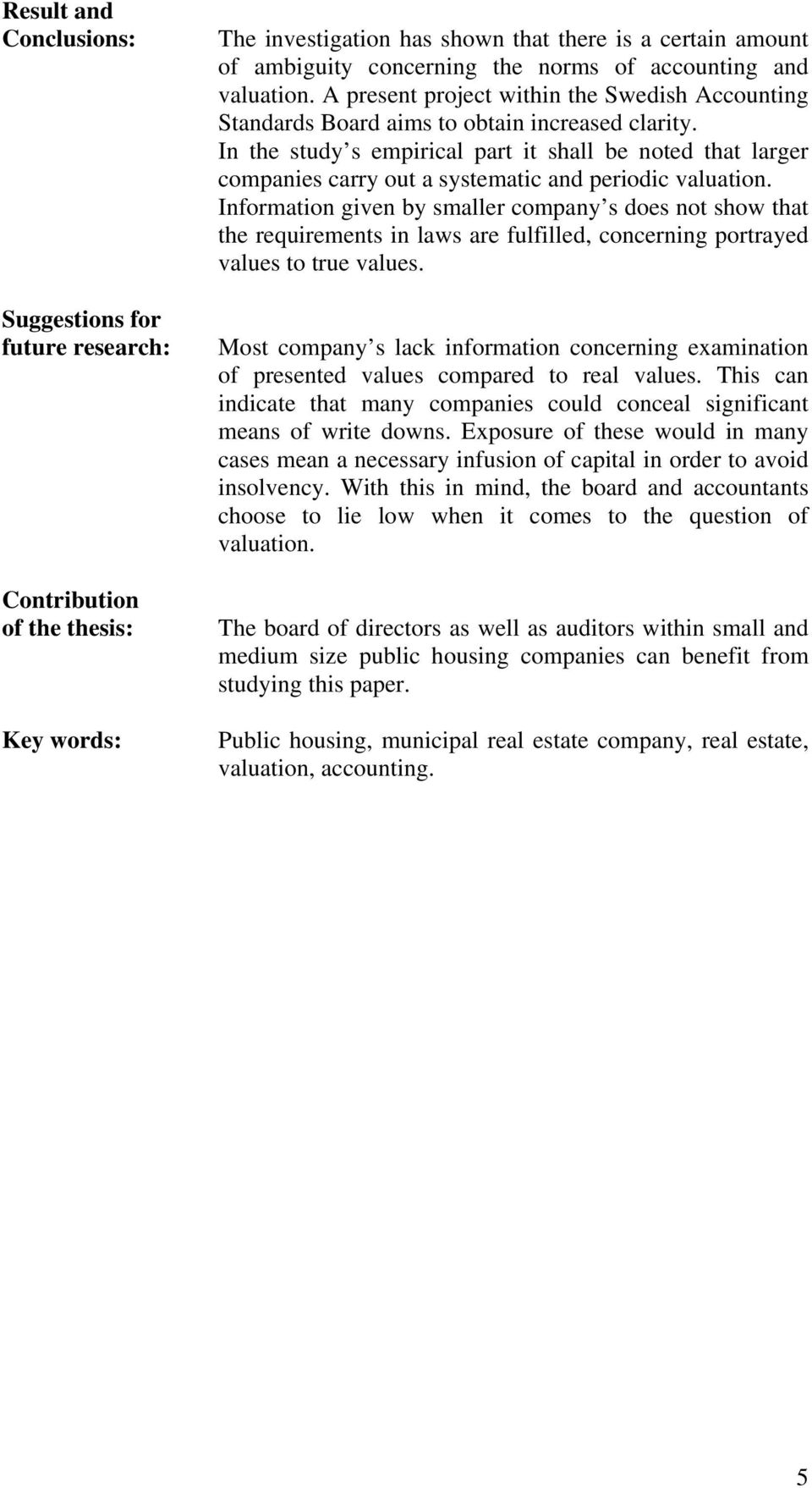 In the study s empirical part it shall be noted that larger companies carry out a systematic and periodic valuation.