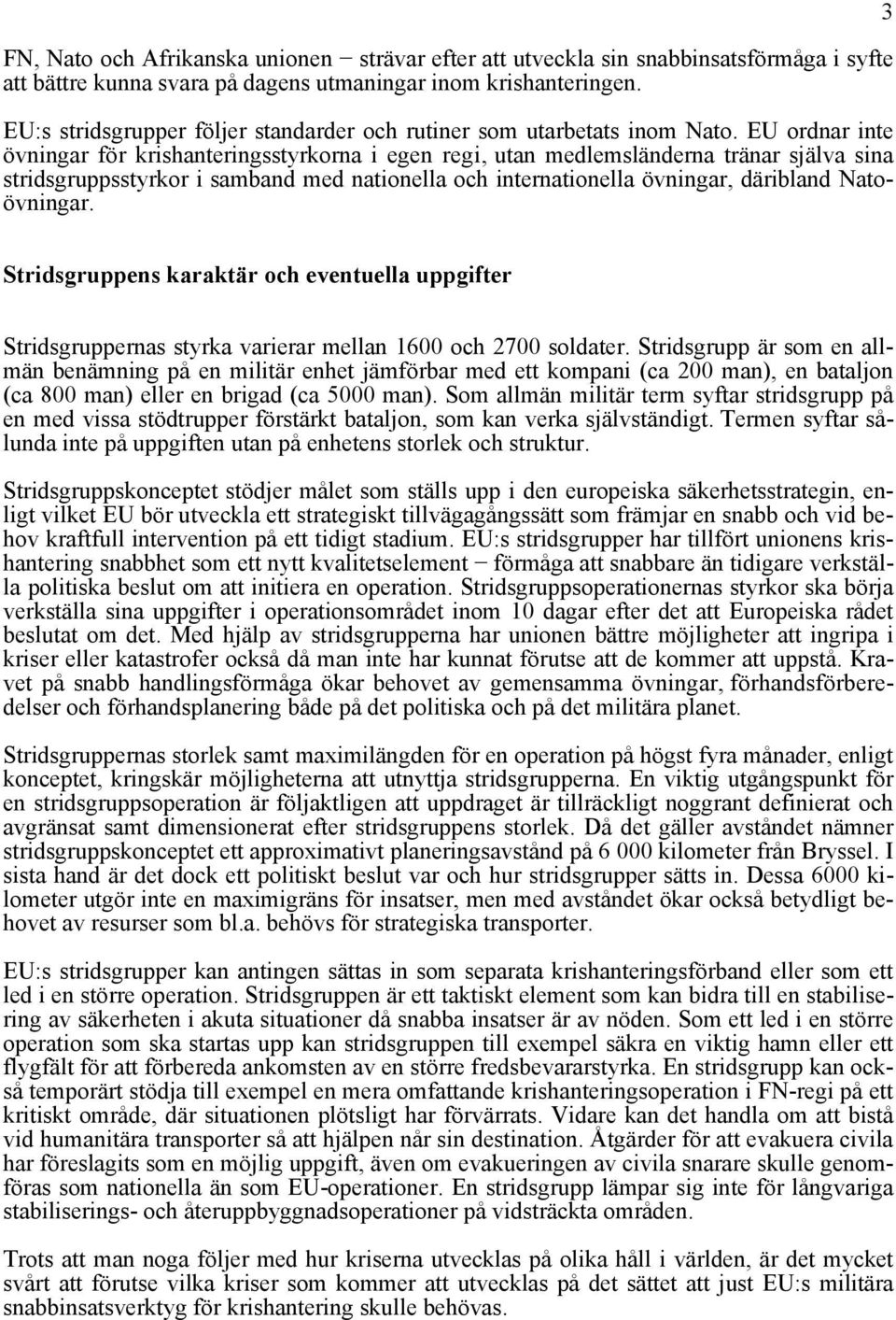 EU ordnar inte övningar för krishanteringsstyrkorna i egen regi, utan medlemsländerna tränar själva sina stridsgruppsstyrkor i samband med nationella och internationella övningar, däribland