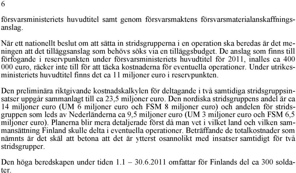 De anslag som finns till förfogande i reservpunkten under försvarsministeriets huvudtitel för 2011, inalles ca 400 000 euro, räcker inte till för att täcka kostnaderna för eventuella operationer.