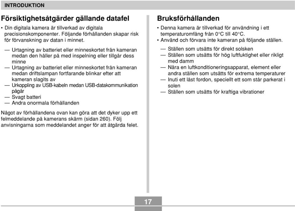 fortfarande blinkar efter att kameran slagits av Urkoppling av USB-kabeln medan USB-datakommunikation pågår Svagt batteri Andra onormala förhållanden Något av förhållandena ovan kan göra att det