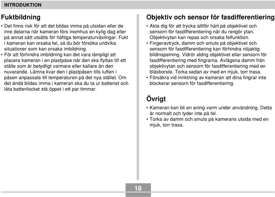 För att förhindra imbildning kan det vara lämpligt att placera kameran i en plastpåse när den ska flyttas till ett ställe som är betydligt varmare eller kallare än den nuvarande.