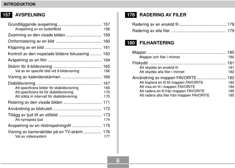 .. 166 Diabildsvisning... 167 Att specificera bilder för diabildsvisning 169 Att specificera tid för diabildsvisning 170 Att ställa in intervall för diabildsvisning 170 Rotering av den visade bilden.