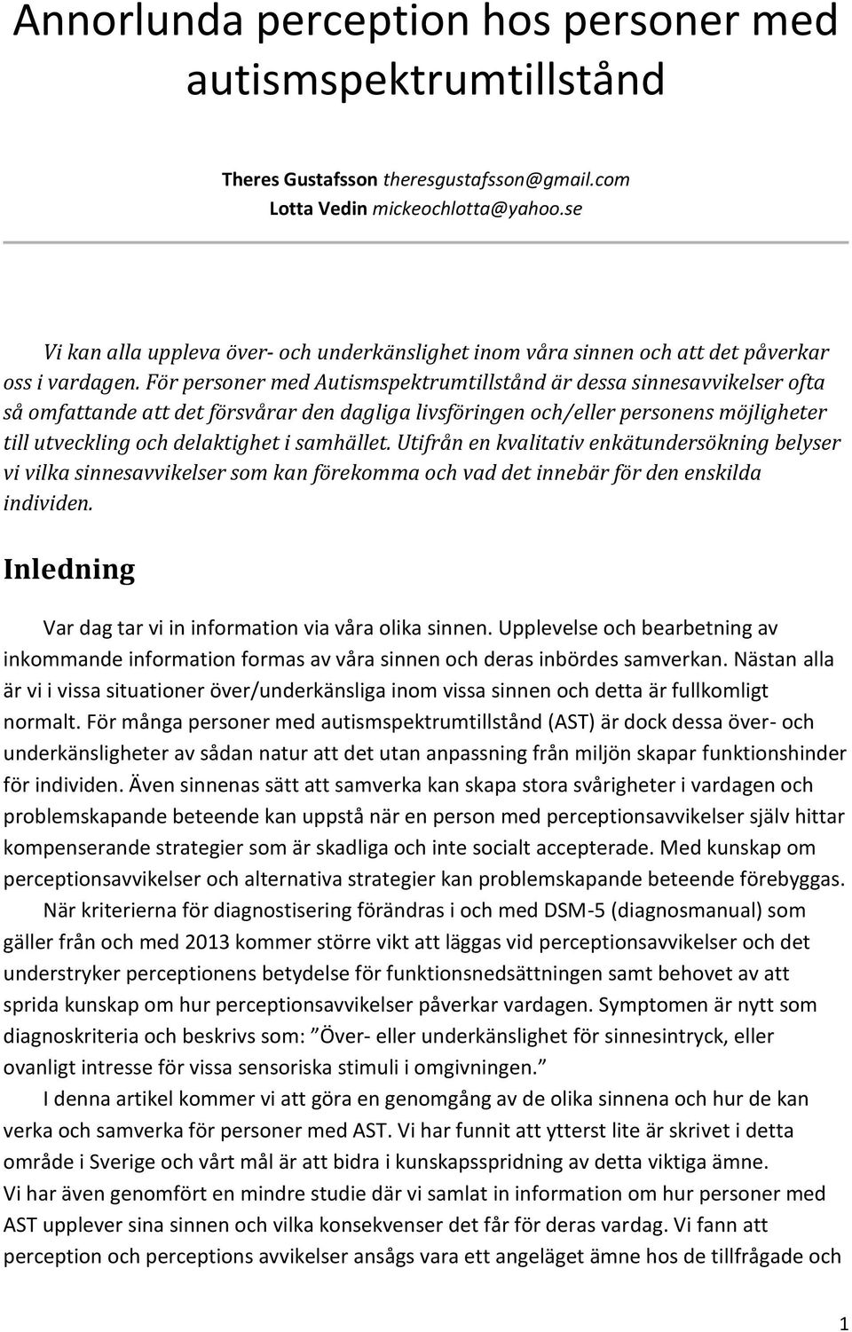 För personer med Autismspektrumtillstånd är dessa sinnesavvikelser ofta så omfattande att det försvårar den dagliga livsföringen och/eller personens möjligheter till utveckling och delaktighet i