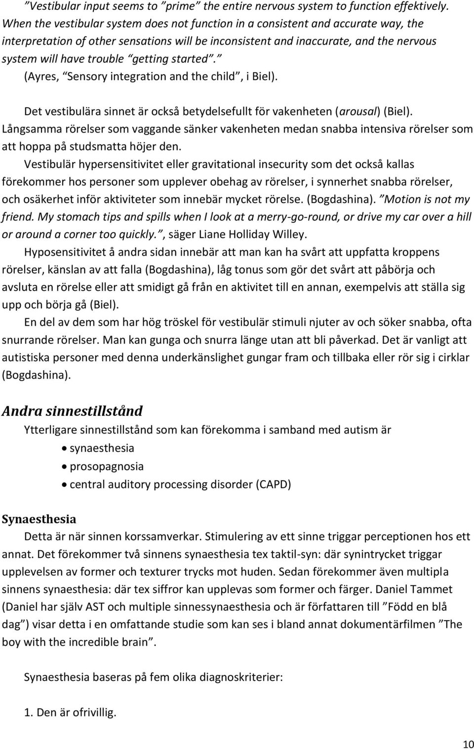 getting started. (Ayres, Sensory integration and the child, i Biel). Det vestibulära sinnet är också betydelsefullt för vakenheten (arousal) (Biel).