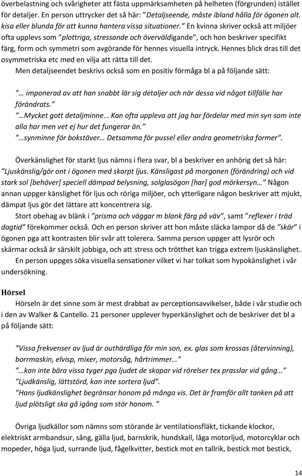 En kvinna skriver också att miljöer ofta upplevs som plottriga, stressande och överväldigande, och hon beskriver specifikt färg, form och symmetri som avgörande för hennes visuella intryck.