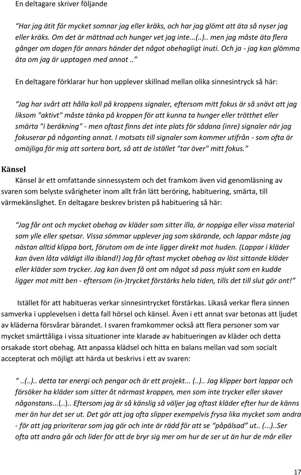 . En deltagare förklarar hur hon upplever skillnad mellan olika sinnesintryck så här: Jag har svårt att hålla koll på kroppens signaler, eftersom mitt fokus är så snävt att jag liksom "aktivt" måste