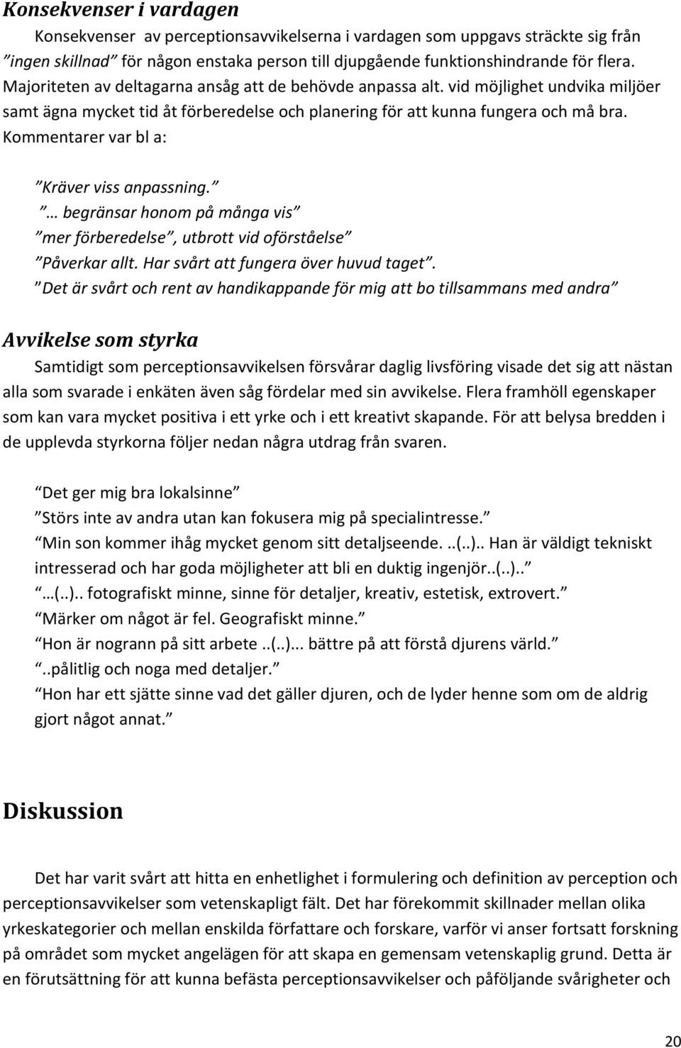 Kommentarer var bl a: Kräver viss anpassning. begränsar honom på många vis mer förberedelse, utbrott vid oförståelse Påverkar allt. Har svårt att fungera över huvud taget.