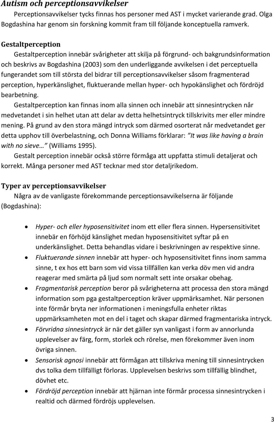 Gestaltperception Gestaltperception innebär svårigheter att skilja på förgrund- och bakgrundsinformation och beskrivs av Bogdashina (2003) som den underliggande avvikelsen i det perceptuella