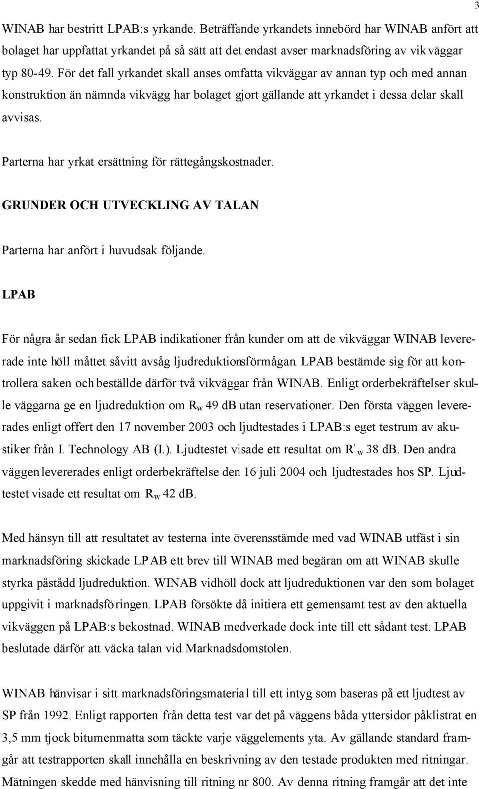 3 Parterna har yrkat ersättning för rättegångskostnader. GRUNDER OCH UTVECKLING AV TALAN Parterna har anfört i huvudsak följande.