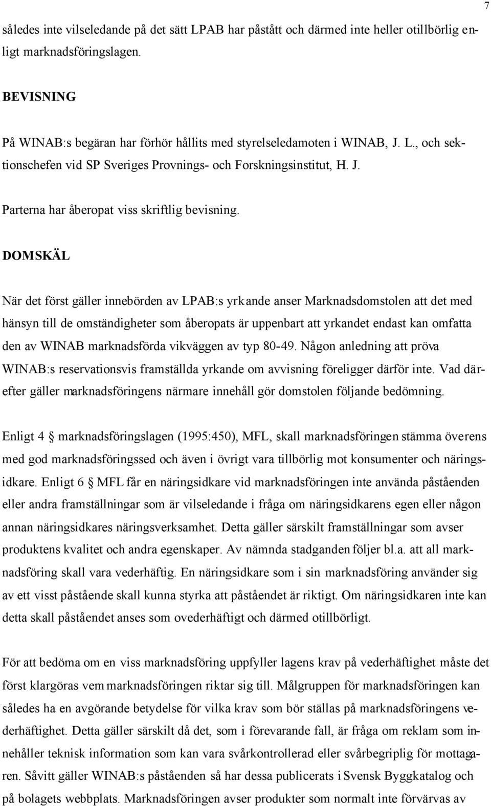 DOMSKÄL När det först gäller innebörden av LPAB:s yrkande anser Marknadsdomstolen att det med hänsyn till de omständigheter som åberopats är uppenbart att yrkandet endast kan omfatta den av WINAB