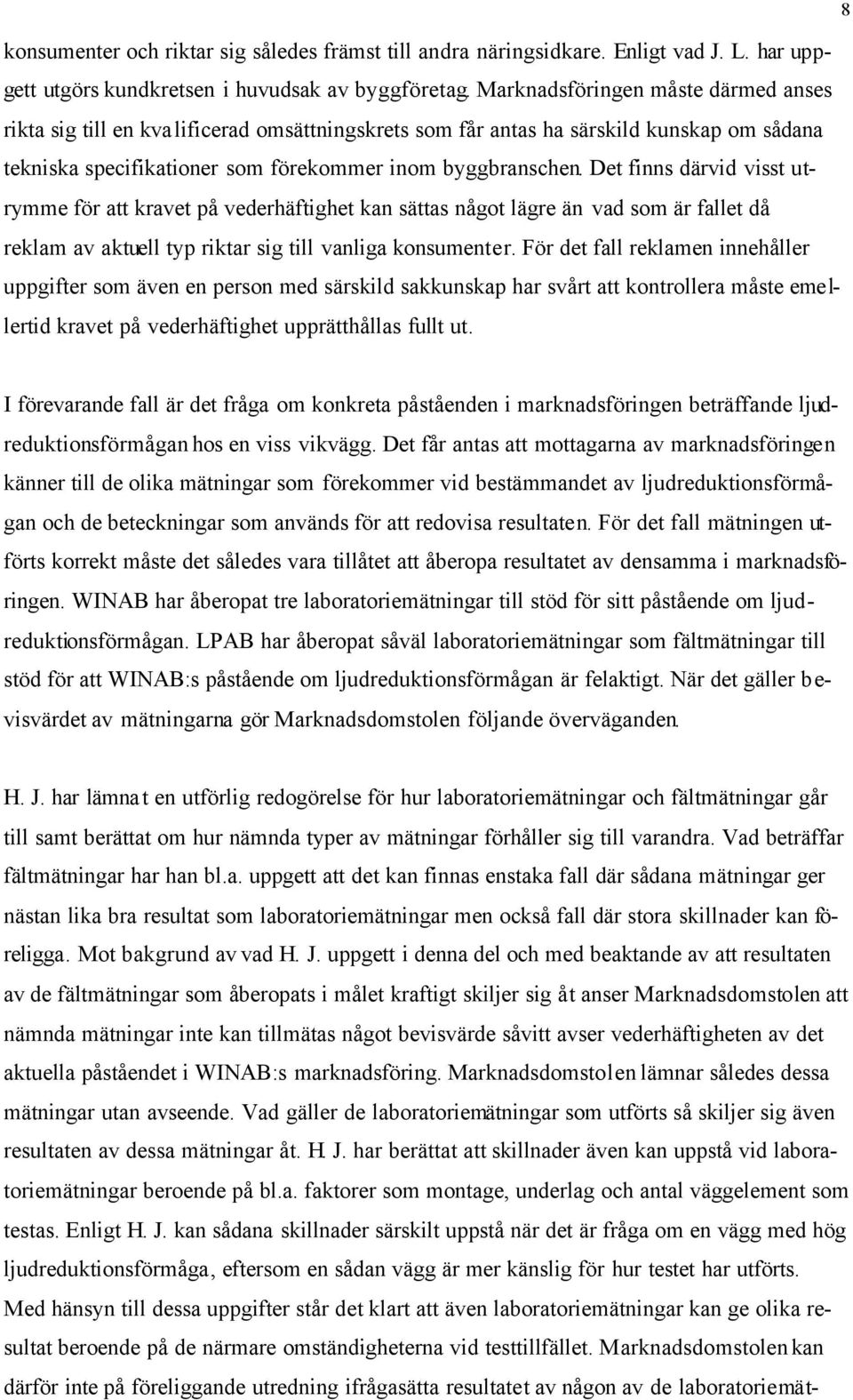 Det finns därvid visst utrymme för att kravet på vederhäftighet kan sättas något lägre än vad som är fallet då reklam av aktuell typ riktar sig till vanliga konsumenter.