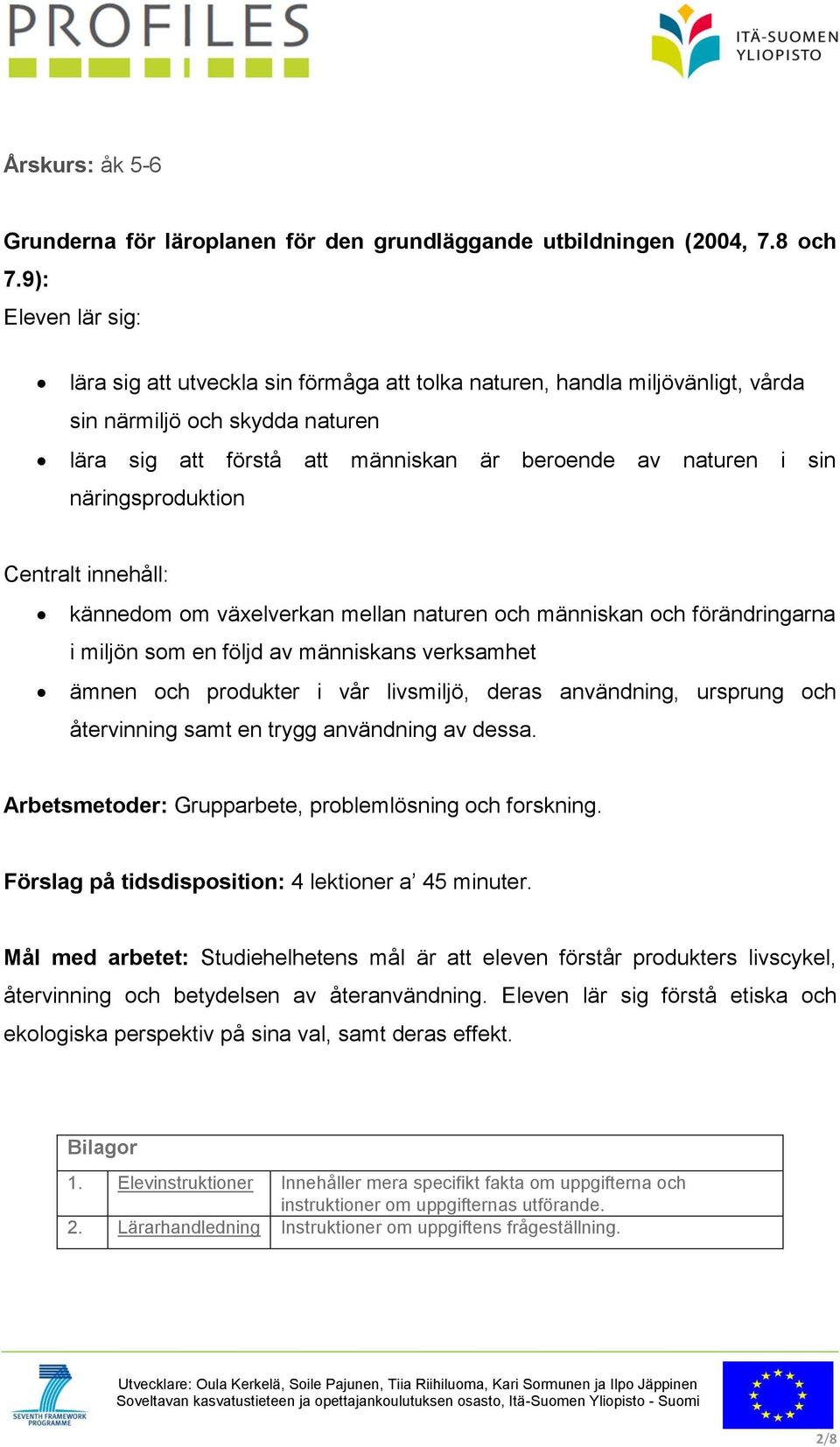 näringsproduktion Centralt innehåll: kännedom om växelverkan mellan naturen och människan och förändringarna i miljön som en följd av människans verksamhet ämnen och produkter i vår livsmiljö, deras