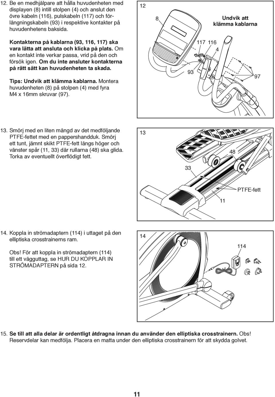 Om en kontakt inte verkar passa, vrid på den och försök igen. Om du inte ansluter kontakterna på rätt sätt kan huvudenheten ta skada. Tips: Undvik att klämma kablarna.