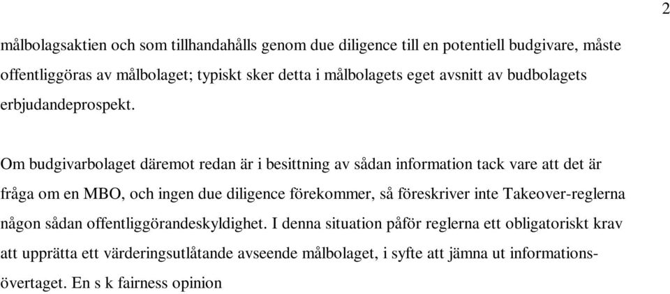 Om budgivarbolaget däremot redan är i besittning av sådan information tack vare att det är fråga om en MBO, och ingen due diligence förekommer, så föreskriver inte Takeover-reglerna någon sådan