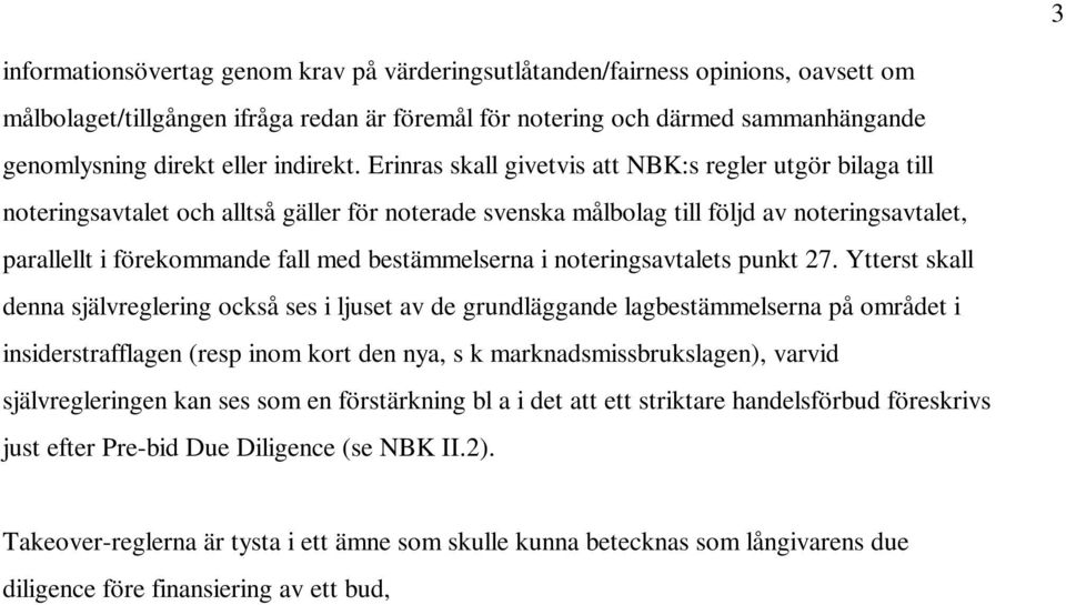 Erinras skall givetvis att NBK:s regler utgör bilaga till noteringsavtalet och alltså gäller för noterade svenska målbolag till följd av noteringsavtalet, parallellt i förekommande fall med