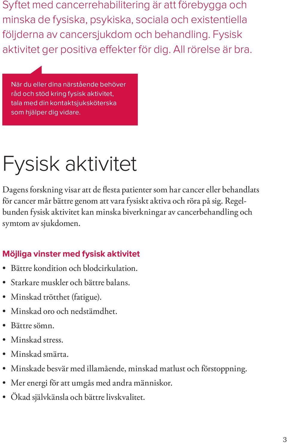 Fysisk aktivitet Dagens forskning visar att de flesta patienter som har cancer eller behandlats för cancer mår bättre genom att vara fysiskt aktiva och röra på sig.