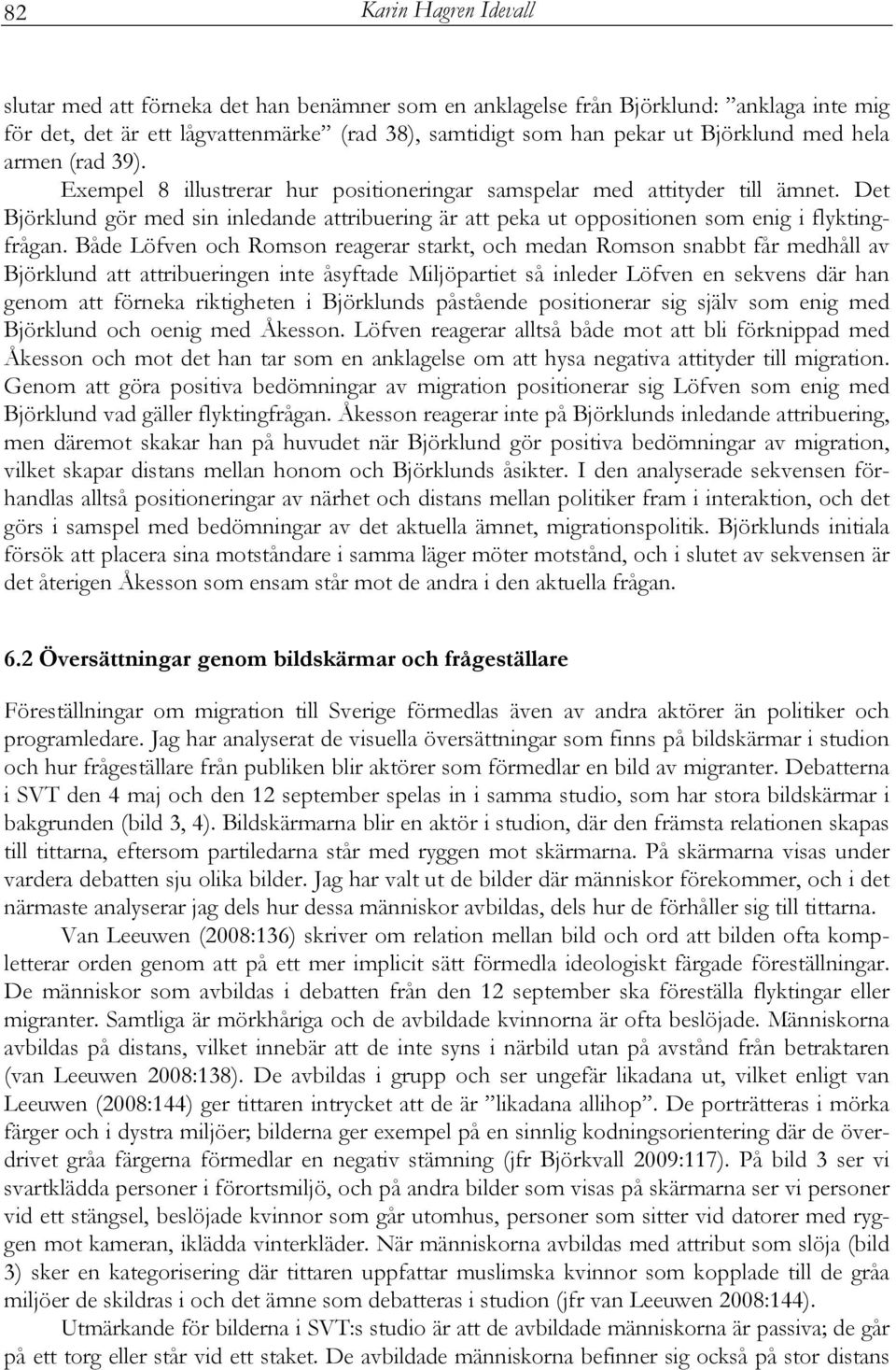 Det Björklund gör med sin inledande attribuering är att peka ut oppositionen som enig i flyktingfrågan.