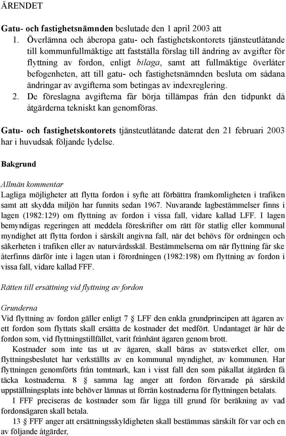 fullmäktige överlåter befogenheten, att till gatu- och fastighetsnämnden besluta om sådana ändringar av avgifterna som betingas av indexreglering. 2.