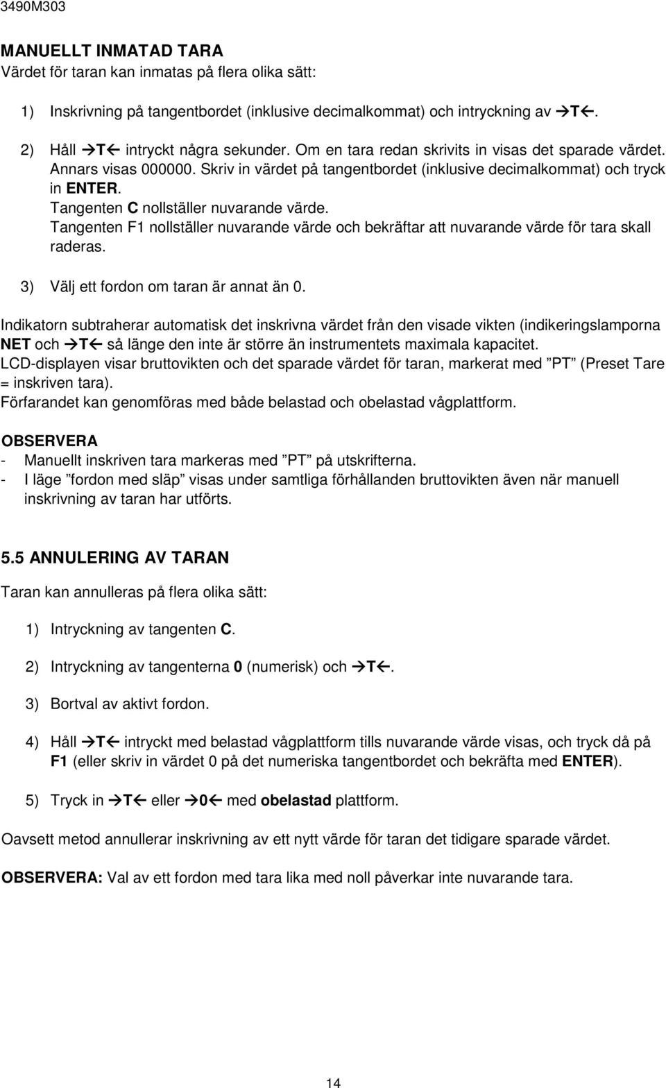 Tangenten F1 nollställer nuvarande värde och bekräftar att nuvarande värde för tara skall raderas. 3) Välj ett fordon om taran är annat än 0.