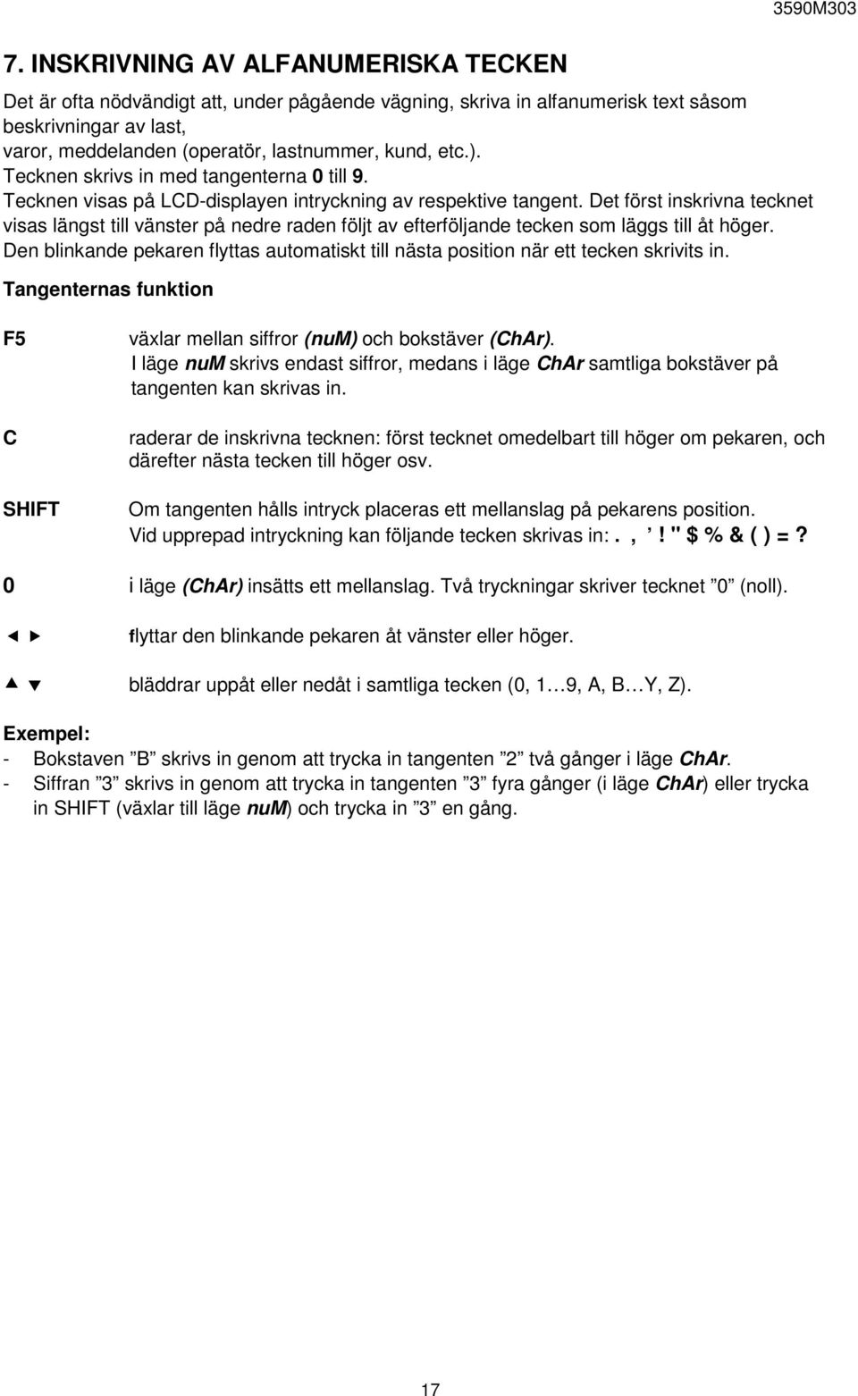 Tecknen skrivs in med tangenterna 0 till 9. Tecknen visas på LCD-displayen intryckning av respektive tangent.