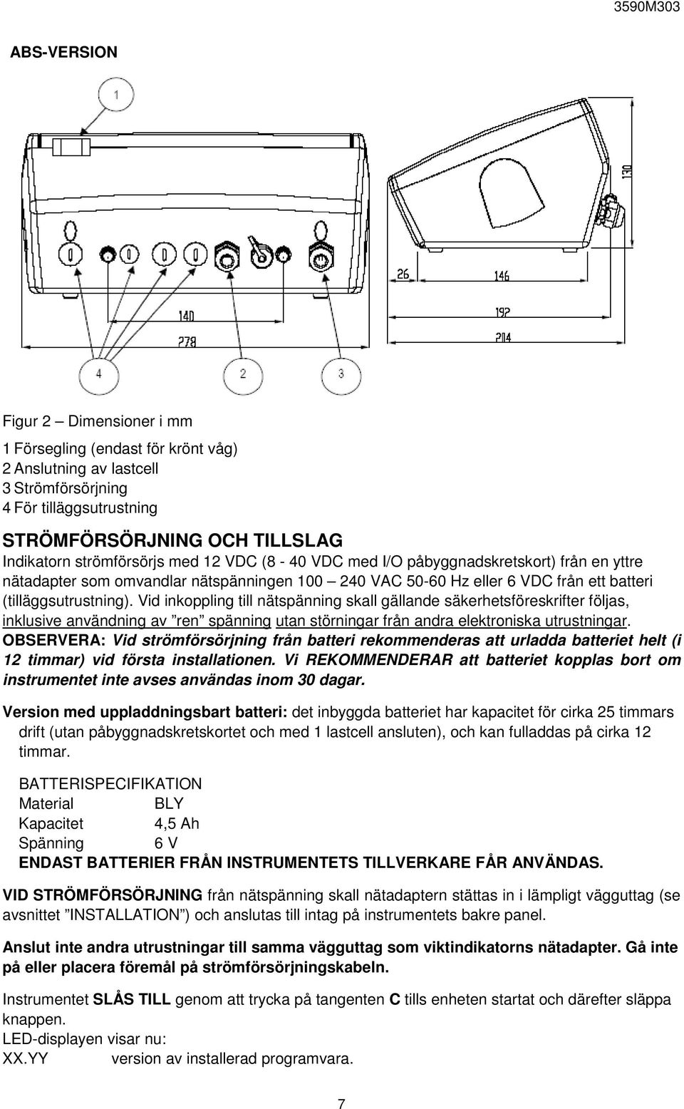 Vid inkoppling till nätspänning skall gällande säkerhetsföreskrifter följas, inklusive användning av ren spänning utan störningar från andra elektroniska utrustningar.