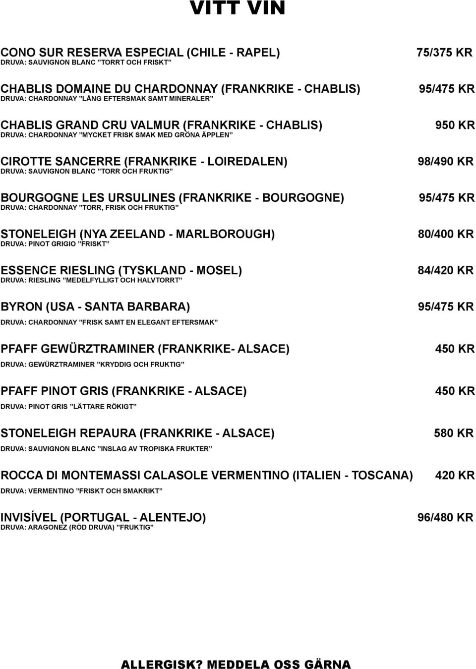 (FRANKRIKE - BOURGOGNE) DRUVA: CHARDONNAY TORR, FRISK OCH FRUKTIG STONELEIGH (NYA ZEELAND - MARLBOROUGH) DRUVA: PINOT GRIGIO FRISKT ESSENCE RIESLING (TYSKLAND - MOSEL) DRUVA: RIESLING MEDELFYLLIGT