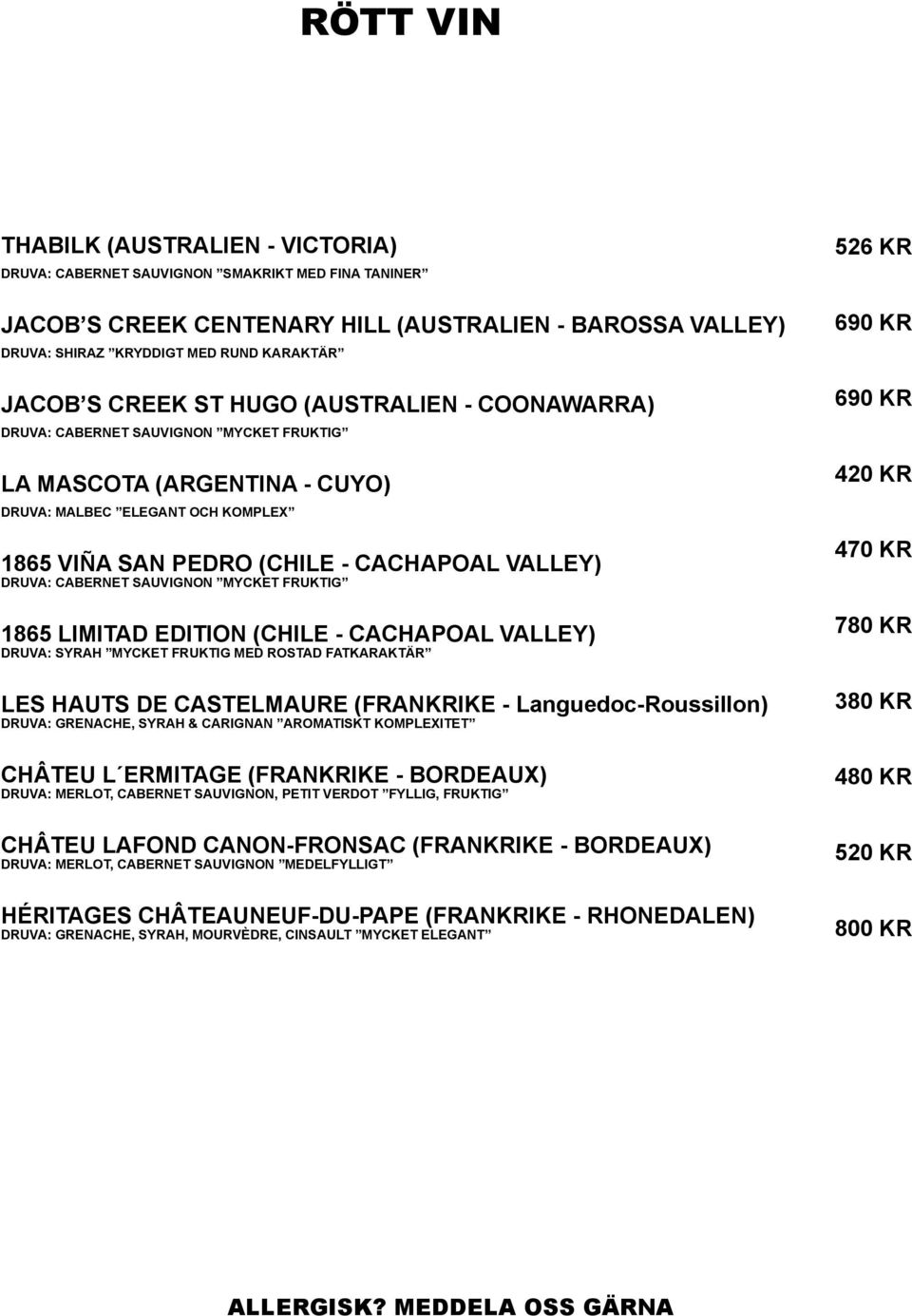 CABERNET SAUVIGNON MYCKET FRUKTIG 1865 LIMITAD EDITION (CHILE - CACHAPOAL VALLEY) DRUVA: SYRAH MYCKET FRUKTIG MED ROSTAD FATKARAKTÄR LES HAUTS DE CASTELMAURE (FRANKRIKE - Languedoc-Roussillon) DRUVA: