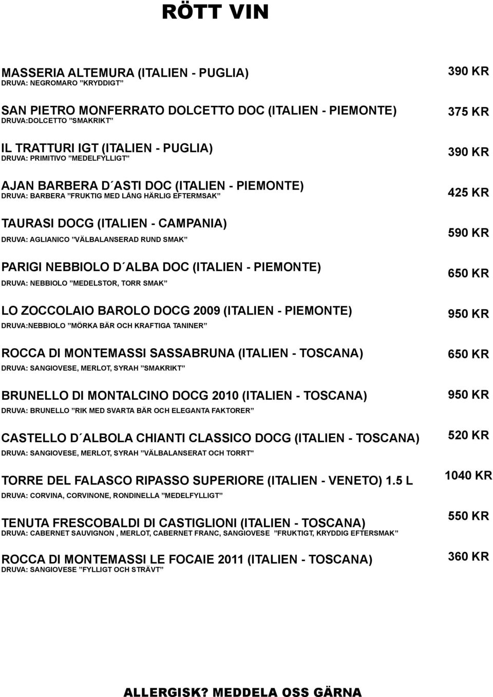 ALBA DOC (ITALIEN - PIEMONTE) DRUVA: NEBBIOLO MEDELSTOR, TORR SMAK LO ZOCCOLAIO BAROLO DOCG 2009 (ITALIEN - PIEMONTE) DRUVA:NEBBIOLO MÖRKA BÄR OCH KRAFTIGA TANINER ROCCA DI MONTEMASSI SASSABRUNA