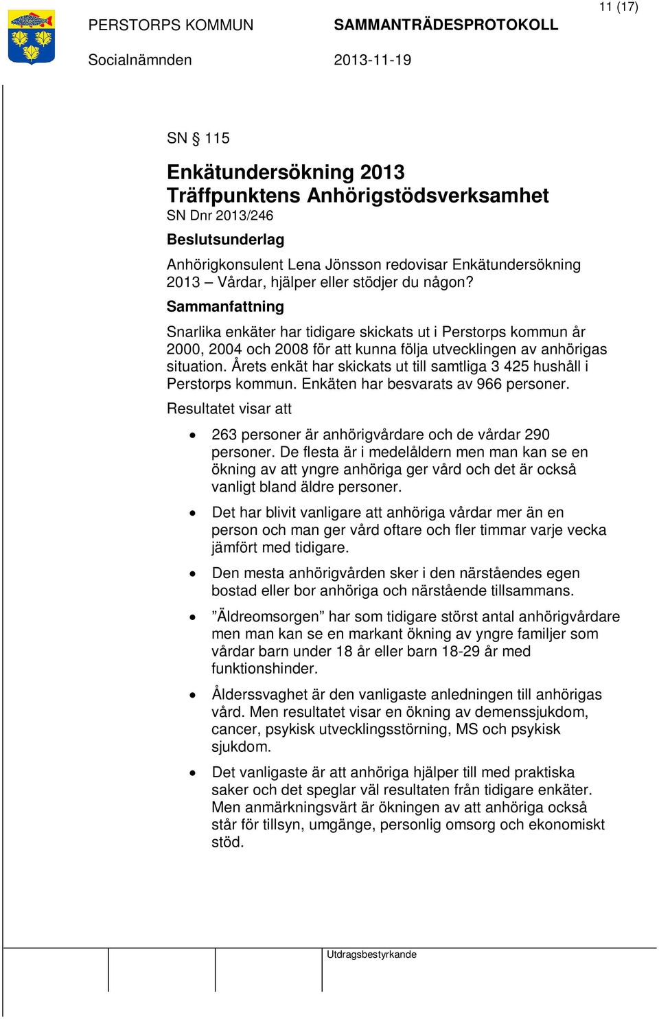 Årets enkät har skickats ut till samtliga 3 425 hushåll i Perstorps kommun. Enkäten har besvarats av 966 personer. Resultatet visar att 263 personer är anhörigvårdare och de vårdar 290 personer.