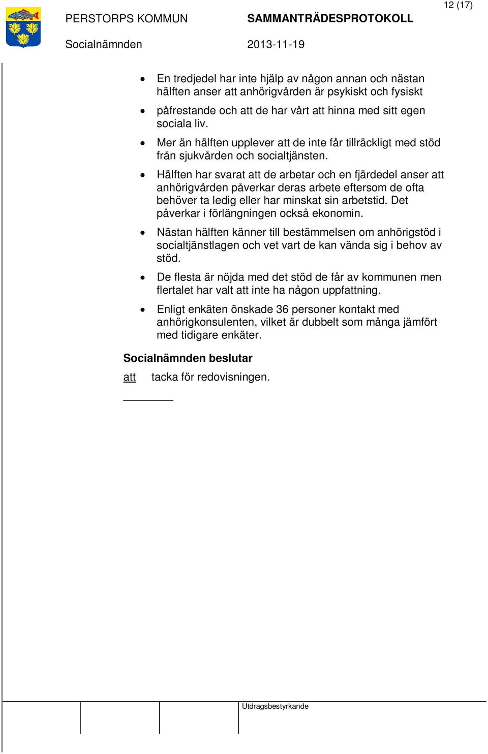 Hälften har svarat att de arbetar och en fjärdedel anser att anhörigvården påverkar deras arbete eftersom de ofta behöver ta ledig eller har minskat sin arbetstid.