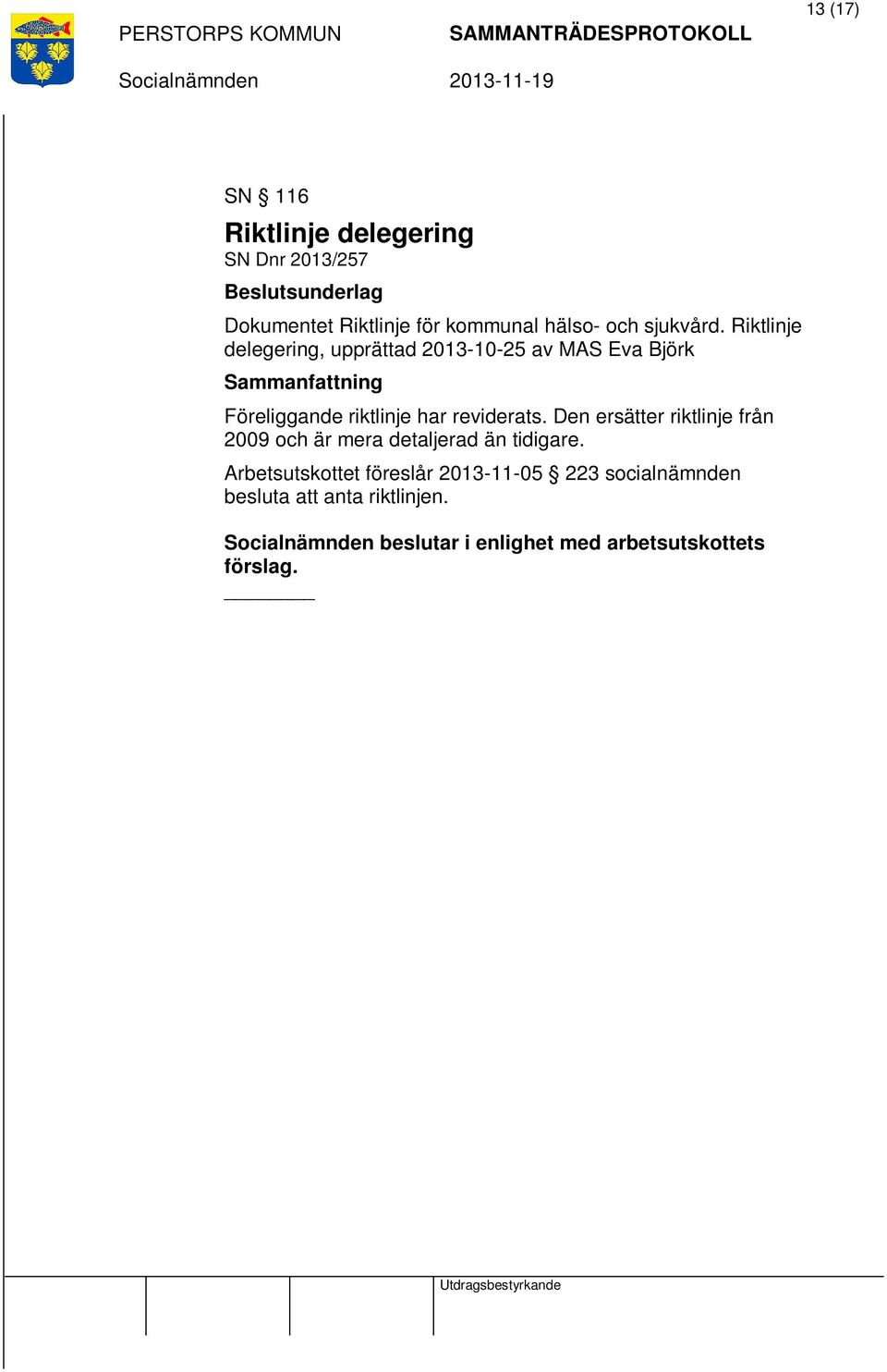 Riktlinje delegering, upprättad 2013-10-25 av MAS Eva Björk Föreliggande riktlinje har reviderats.