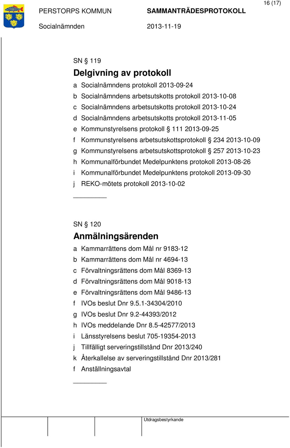 protokoll 2013-08-26 i Kommunalförbundet Medelpunktens protokoll 2013-09-30 j REKO-mötets protokoll 2013-10-02 SN 120 Anmälningsärenden a Kammarrättens dom Mål nr 9183-12 b Kammarrättens dom Mål nr