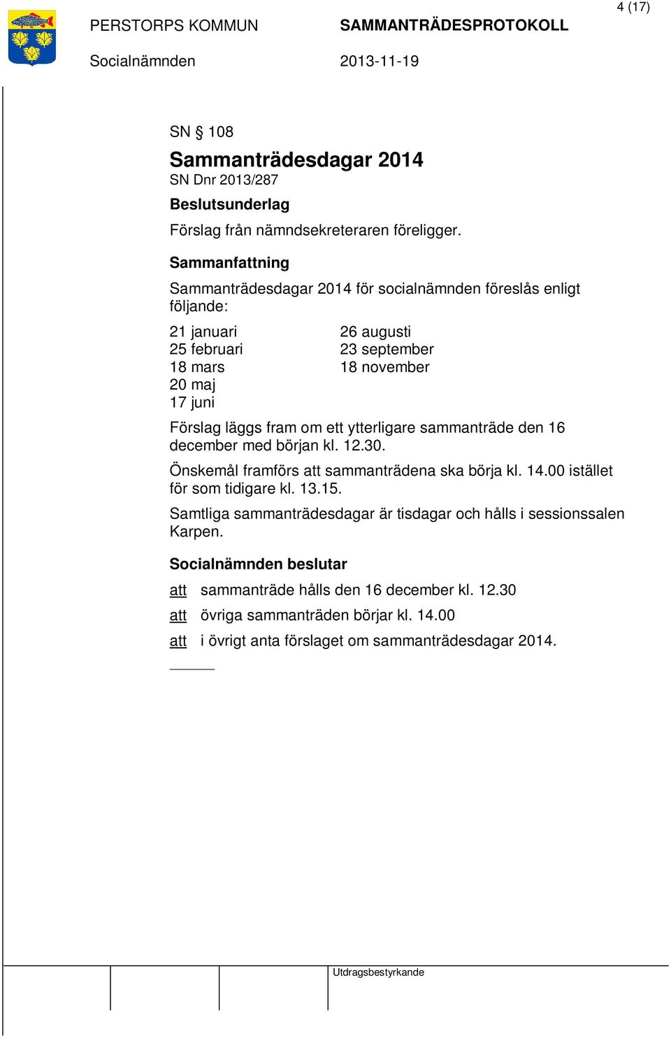 fram om ett ytterligare sammanträde den 16 december med början kl. 12.30. Önskemål framförs att sammanträdena ska börja kl. 14.00 istället för som tidigare kl. 13.