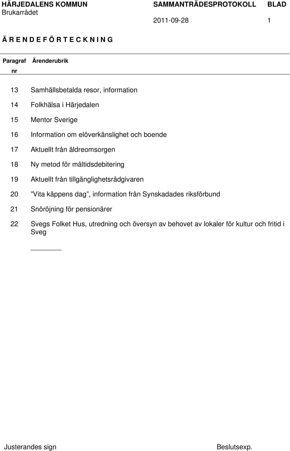 måltidsdebitering 19 Aktuellt från tillgänglighetsrådgivaren 20 Vita käppens dag, information från Synskadades riksförbund