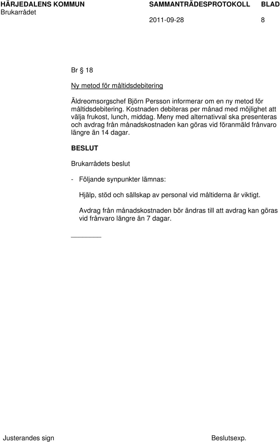 Meny med alternativval ska presenteras och avdrag från månadskostnaden kan göras vid föranmäld frånvaro längre än 14 dagar.