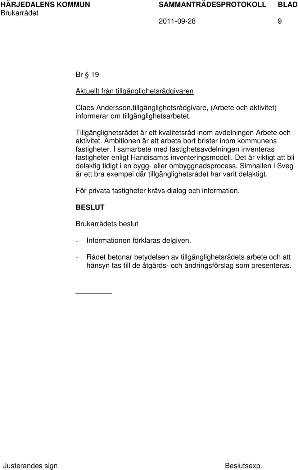 I samarbete med fastighetsavdelningen inventeras fastigheter enligt Handisam:s inventeringsmodell. Det är viktigt att bli delaktig tidigt i en bygg- eller ombyggnadsprocess.