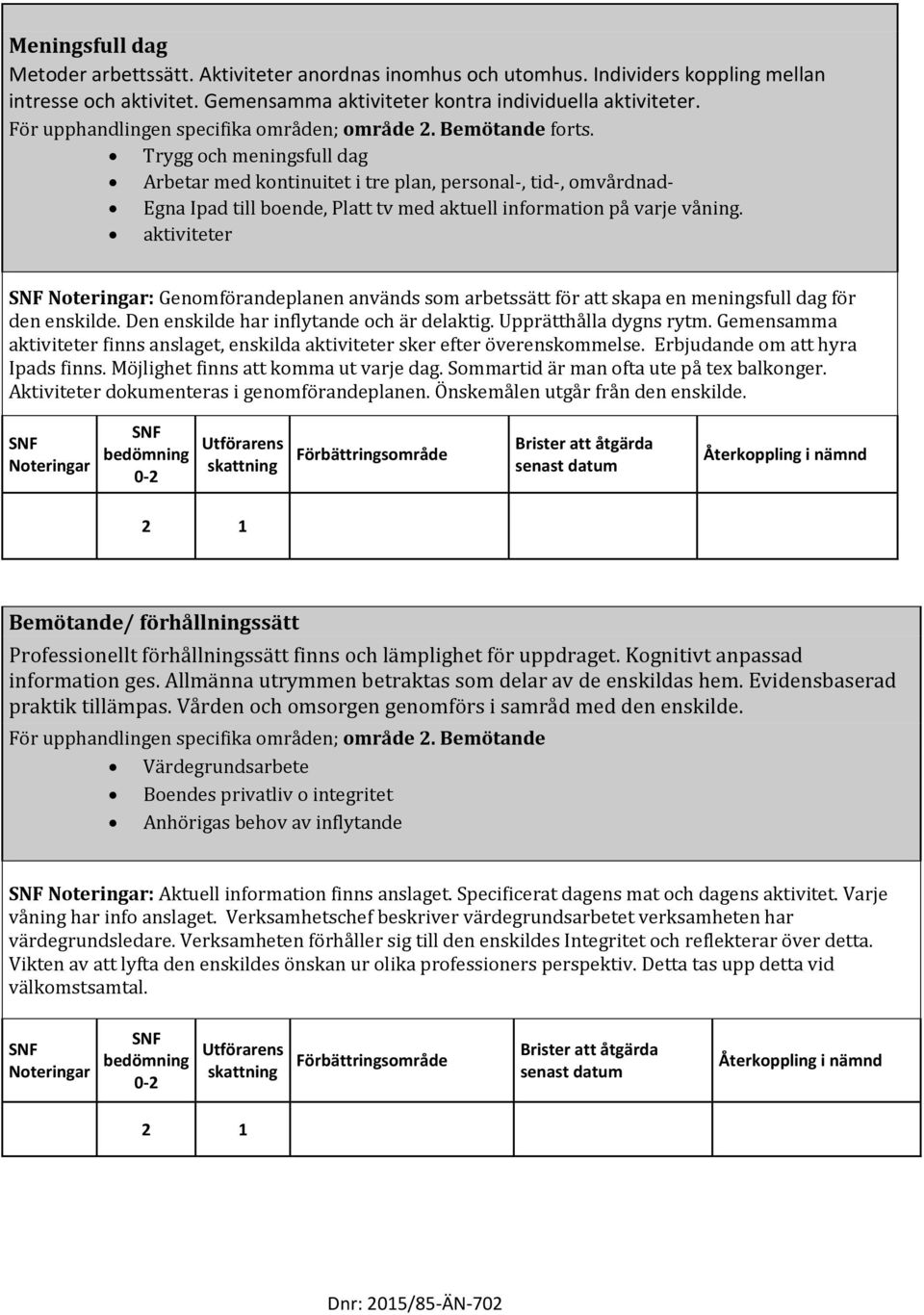 Trygg och meningsfull dag Arbetar med kontinuitet i tre plan, personal-, tid-, omvårdnad- Egna Ipad till boende, Platt tv med aktuell information på varje våning.