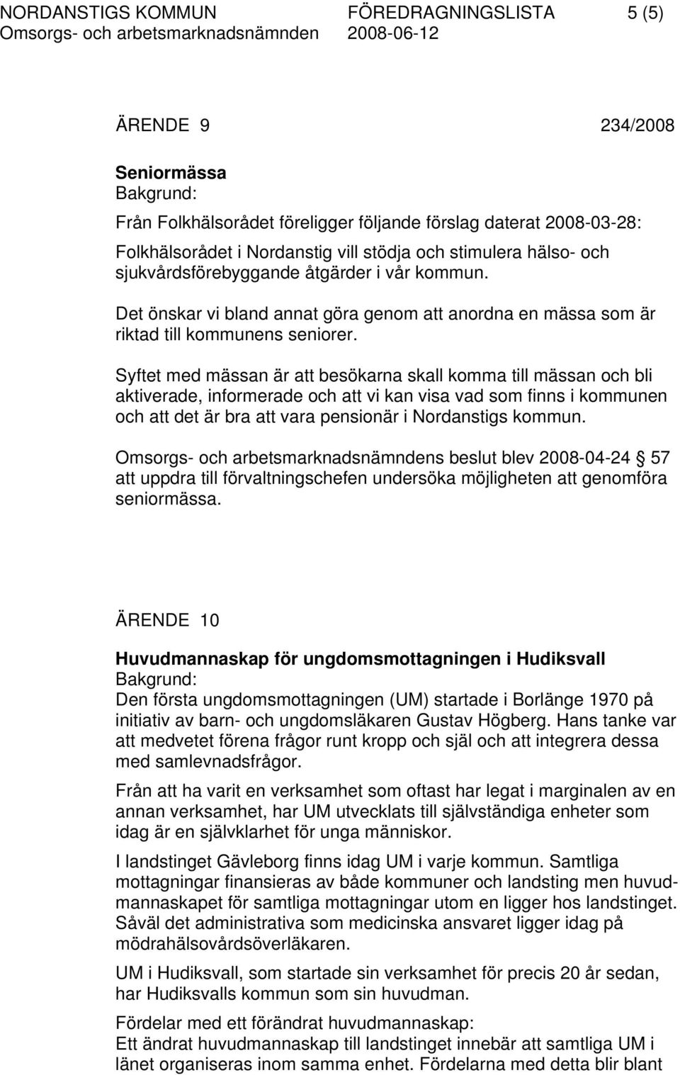 Syftet med mässan är att besökarna skall komma till mässan och bli aktiverade, informerade och att vi kan visa vad som finns i kommunen och att det är bra att vara pensionär i Nordanstigs kommun.