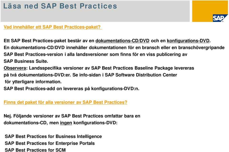 Suite. Observera: Landsspecifika versioner av SAP Best Practices Baseline Package levereras på två dokumentations-dvd:er. Se info-sidan i SAP Software Distribution Center för ytterligare information.