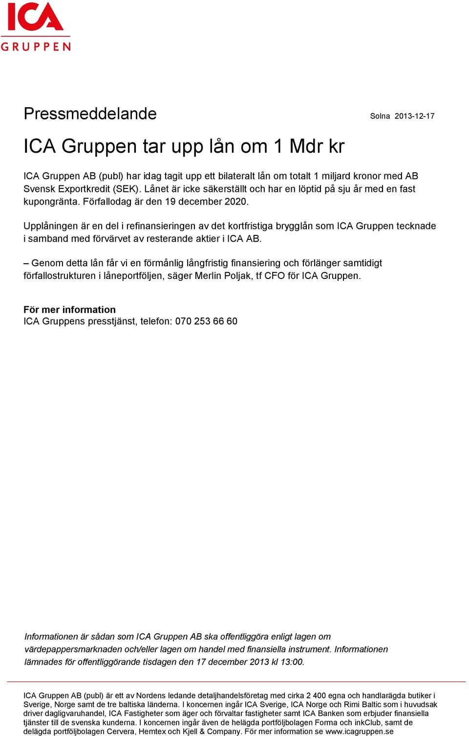 Upplåningen är en del i refinansieringen av det kortfristiga brygglån som ICA Gruppen tecknade i samband med förvärvet av resterande aktier i ICA AB.