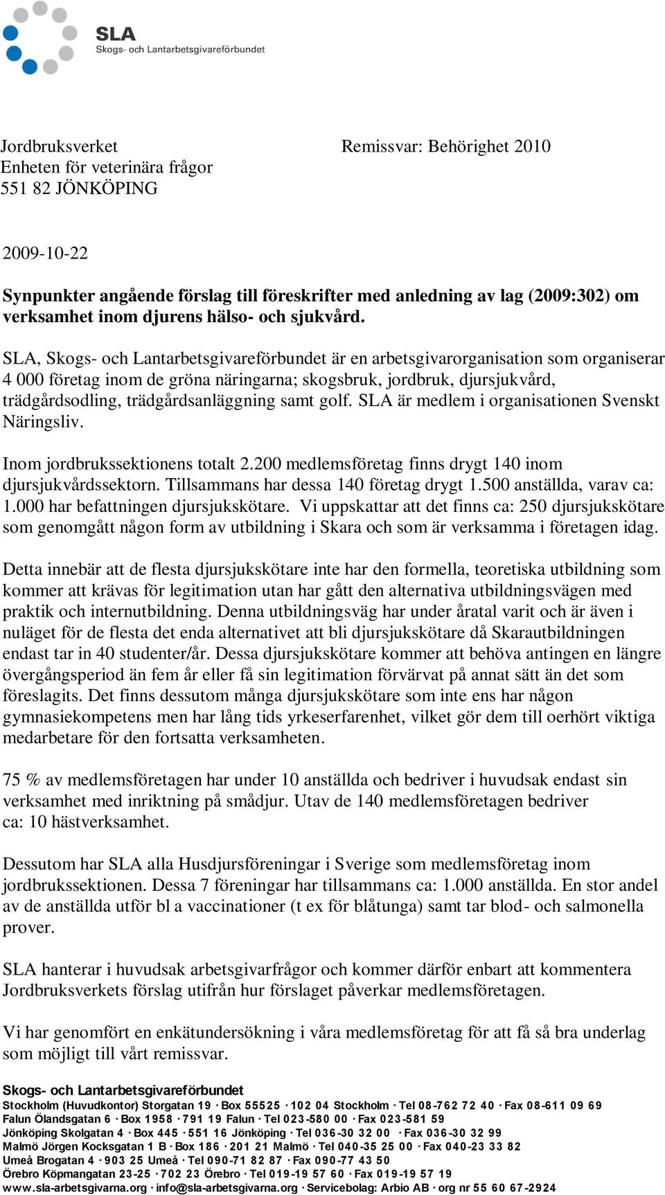 SLA, Skogs- och Lantarbetsgivareförbundet är en arbetsgivarorganisation som organiserar 4 000 företag inom de gröna näringarna; skogsbruk, jordbruk, djursjukvård, trädgårdsodling, trädgårdsanläggning