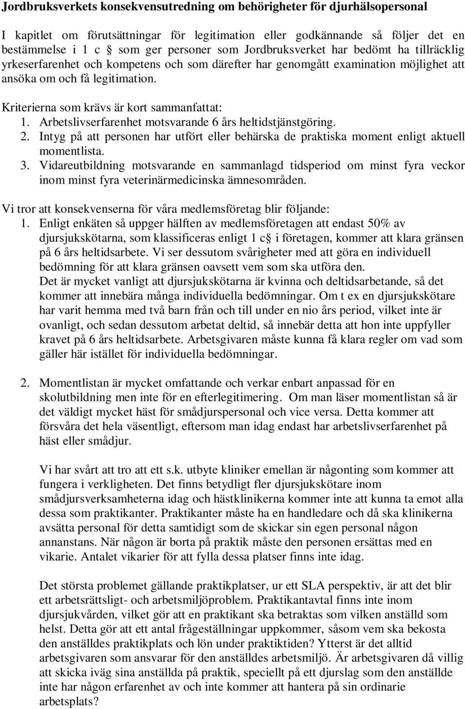 Kriterierna som krävs är kort sammanfattat: 1. Arbetslivserfarenhet motsvarande 6 års heltidstjänstgöring. 2.