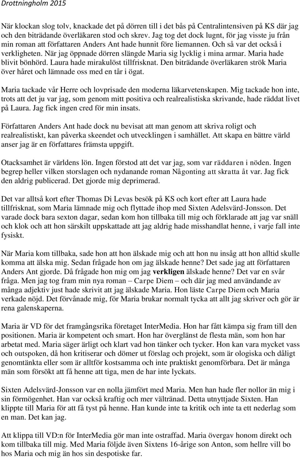 När jag öppnade dörren slängde Maria sig lycklig i mina armar. Maria hade blivit bönhörd. Laura hade mirakulöst tillfrisknat.