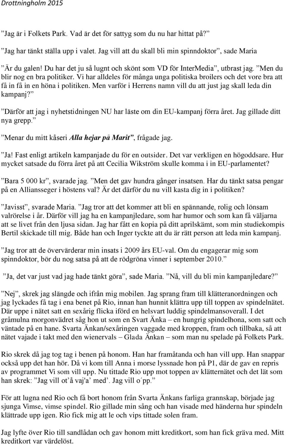 Vi har alldeles för många unga politiska broilers och det vore bra att få in få in en höna i politiken. Men varför i Herrens namn vill du att just jag skall leda din kampanj?