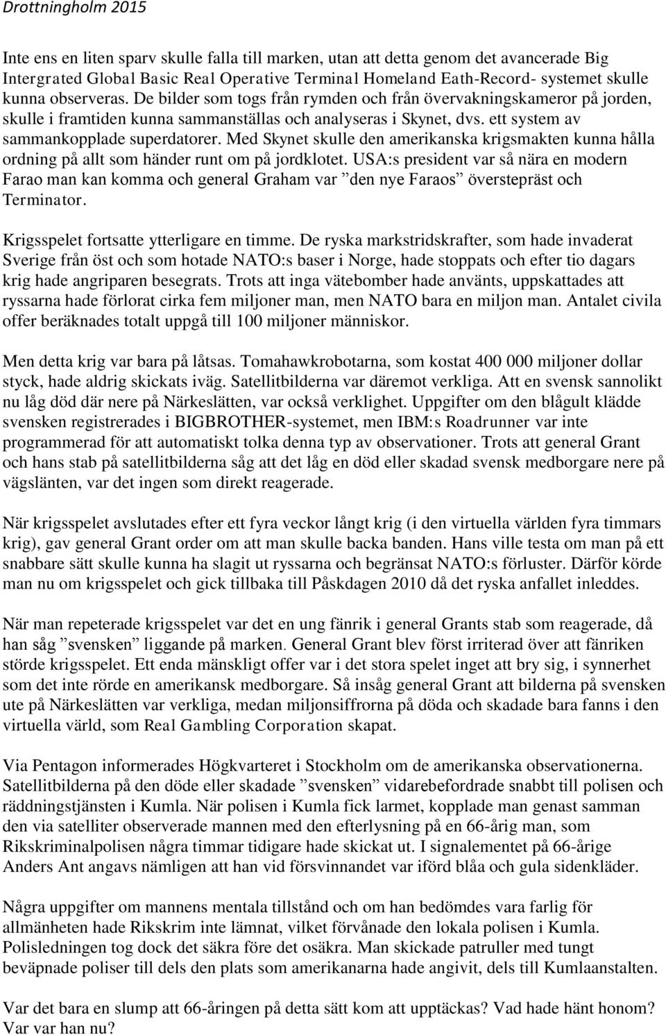 Med Skynet skulle den amerikanska krigsmakten kunna hålla ordning på allt som händer runt om på jordklotet.