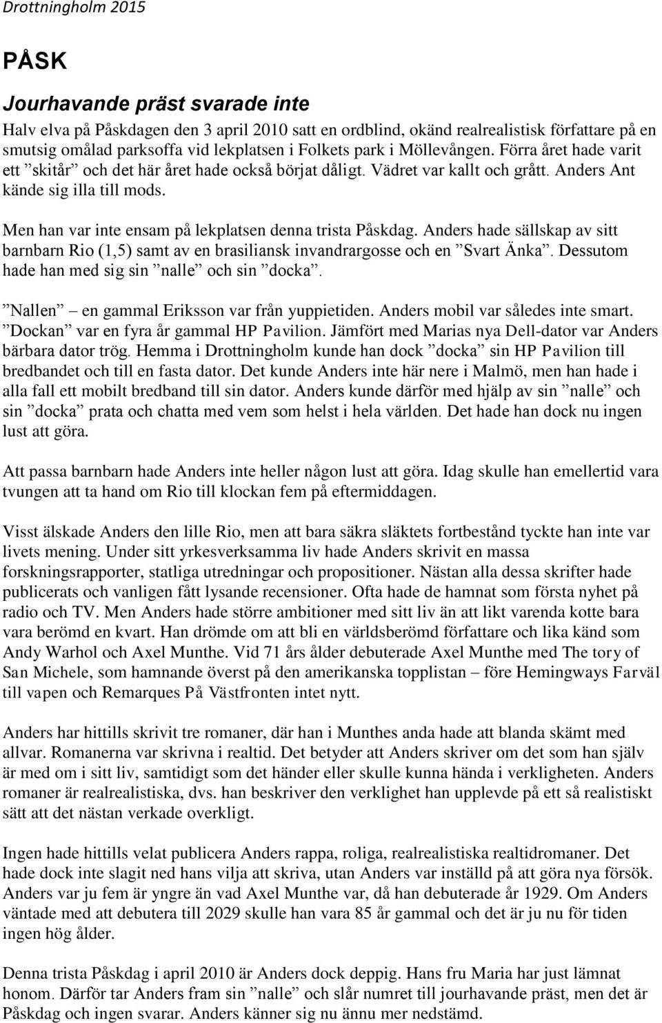 Men han var inte ensam på lekplatsen denna trista Påskdag. Anders hade sällskap av sitt barnbarn Rio (1,5) samt av en brasiliansk invandrargosse och en Svart Änka.