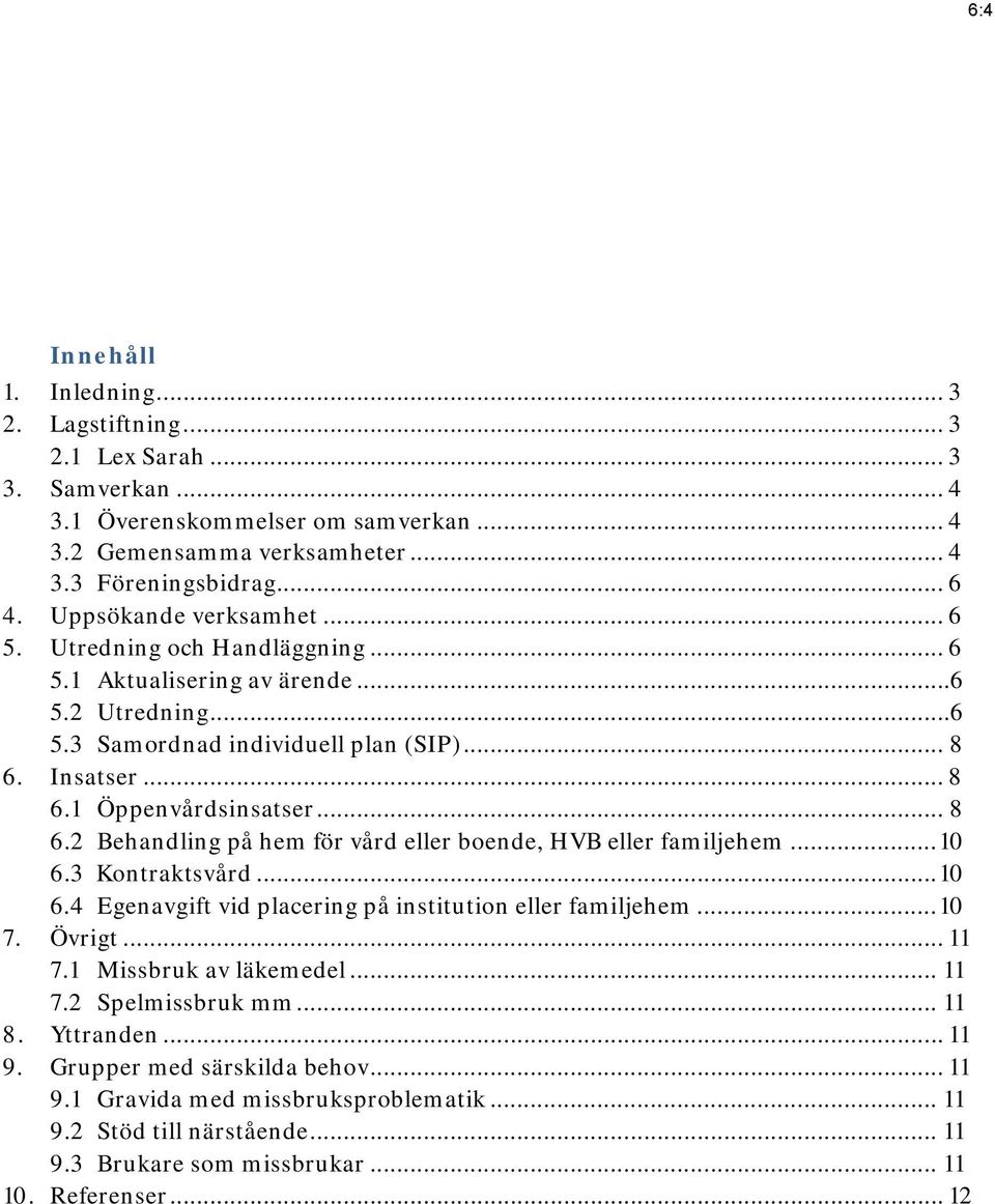 .. 8 6.2 Behandling på hem för vård eller boende, HVB eller familjehem... 10 6.3 Kontraktsvård... 10 6.4 Egenavgift vid placering på institution eller familjehem... 10 7. Övrigt... 11 7.